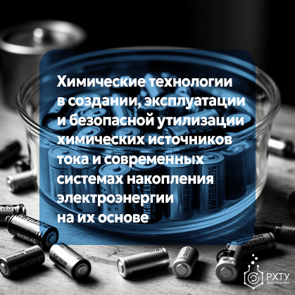 Химические технологии в создании, эксплуатации и безопасной утилизации химических источников тока и современных системах  накопления электроэнергии на их основе
